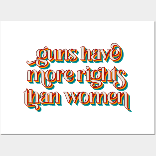 Guns Have More Rights Than Women Posters and Art